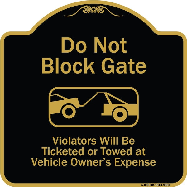 Designer Series-Do Not Block Gate Violators Will Be Ticketed Towed Vehicle, 18" x 18", BG-1818-9983